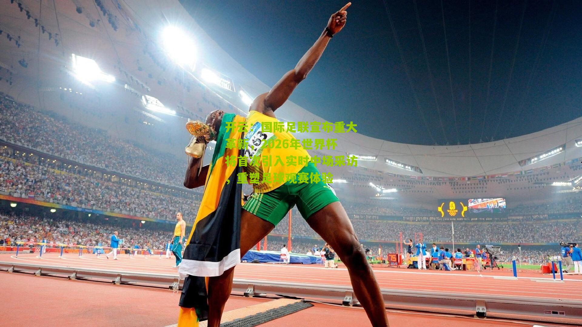 国际足联宣布重大革新，2026年世界杯将首次引入实时中场采访，重塑足球观赛体验