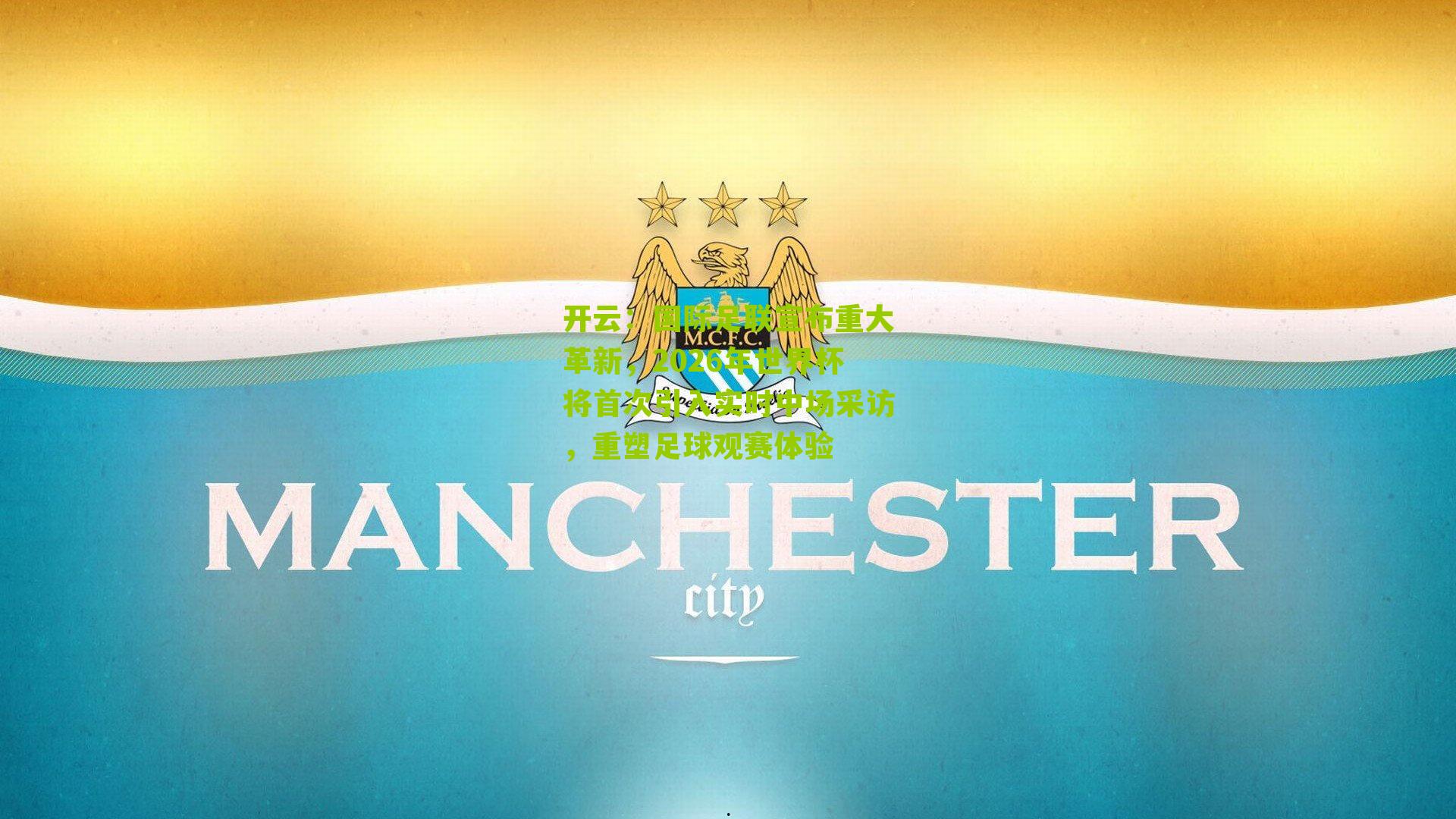 国际足联宣布重大革新，2026年世界杯将首次引入实时中场采访，重塑足球观赛体验