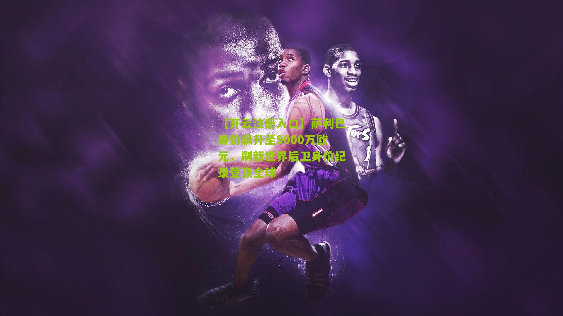 萨利巴身价飙升至9000万欧元，刷新世界后卫身价纪录登顶全球