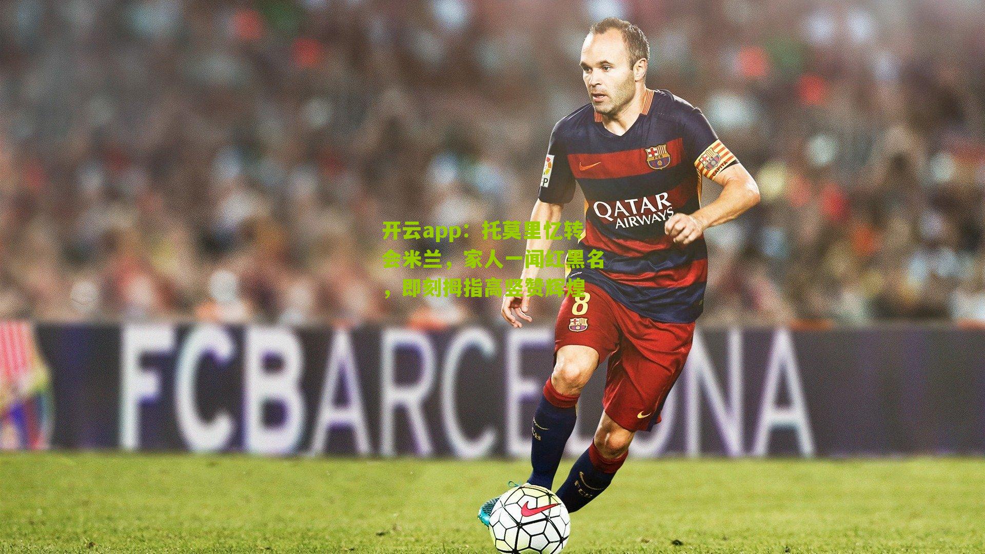 托莫里忆转会米兰，家人一闻红黑名，即刻拇指高竖赞辉煌