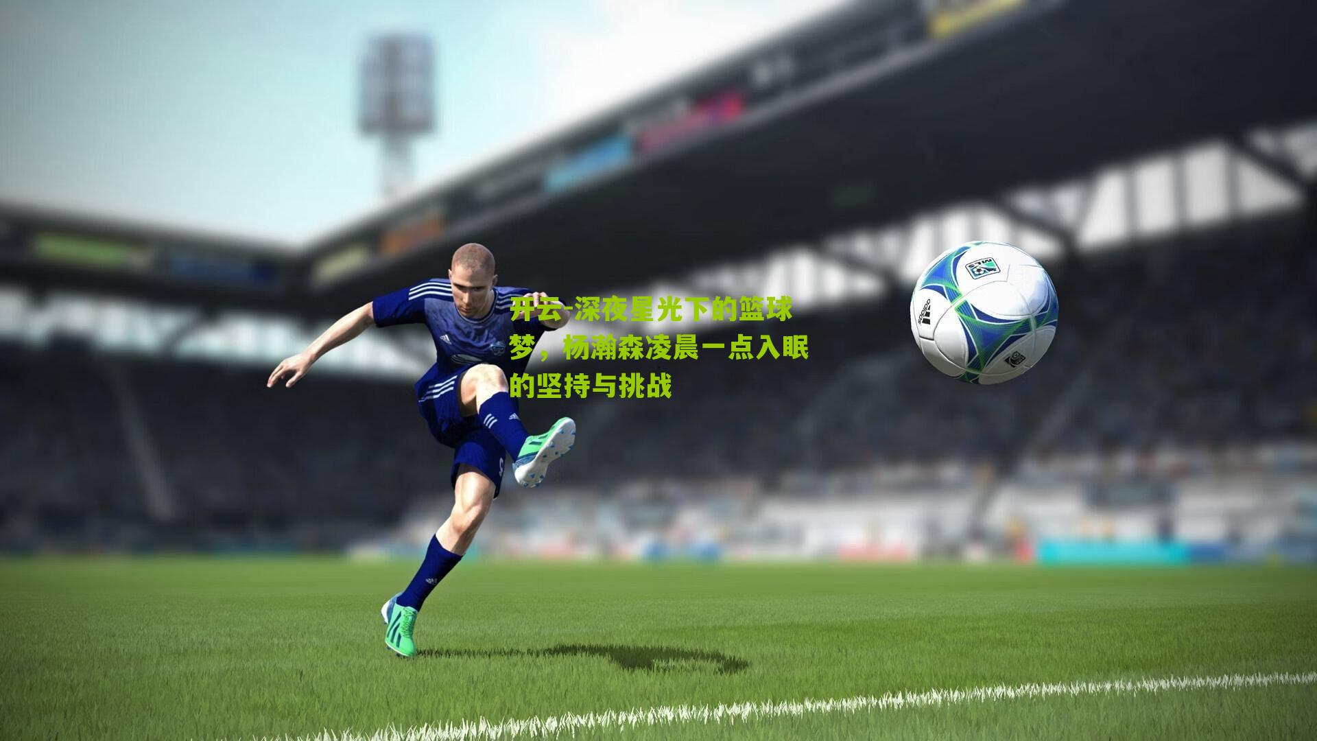 深夜星光下的篮球梦，杨瀚森凌晨一点入眠的坚持与挑战